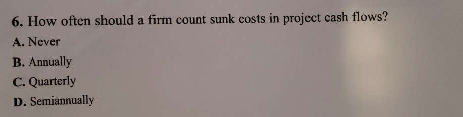 Solved 6. How Often Should A Firm Count Sunk Costs In | Chegg.com