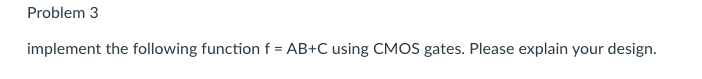 Solved Problem 3 implement the following function f = AB+C | Chegg.com
