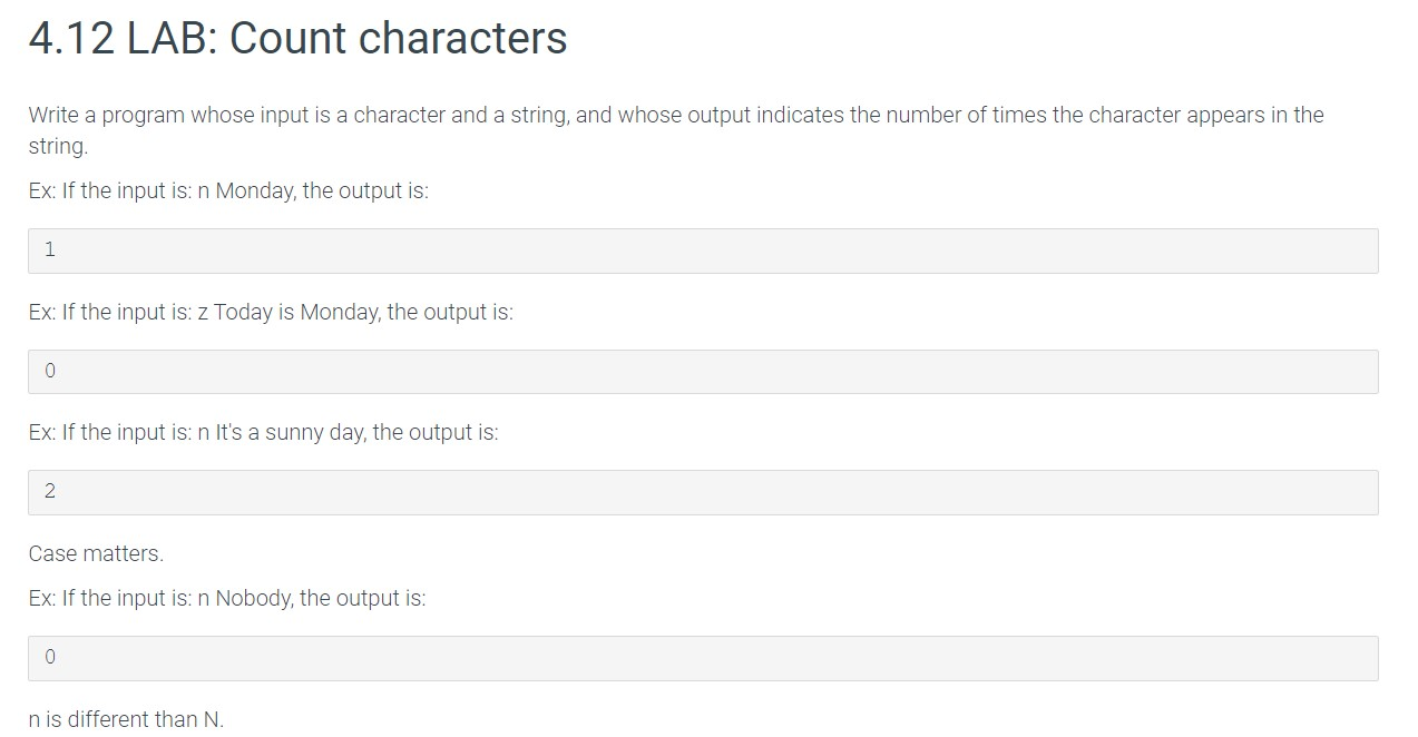 4.12 LAB: Count characters Write a program whose input is a character and a string, and whose output indicates the number of