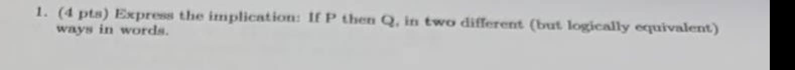 Solved 1. (4 pts) Express the implication: If P then Q. In | Chegg.com