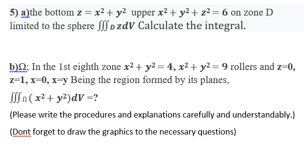 Solved 5) a)the bottom z= x2 + y2 upper x2 + y2 + z2 = 6 on | Chegg.com ...