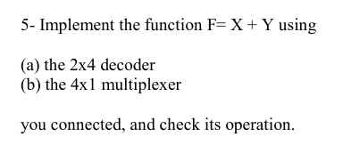 Solved 5- Implement the function F=X+Y using (a) the 2x4 | Chegg.com