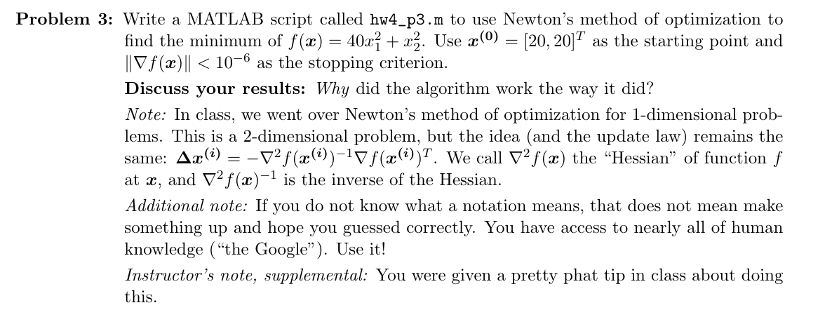 Problem 3: Write a MATLAB script called hw4_p3.m to use Newtons method of optimization to
find the minimum of ƒ(x) = 40x² + 