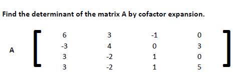 Solved Find the determinant of the matrix A by cofactor | Chegg.com