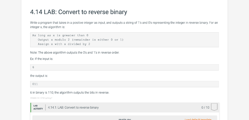 4.14 LAB: Convert to reverse binary
Write a program that takes in a positive integer as input, and outputs a string of 1s an