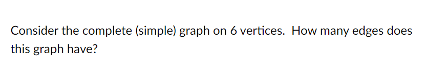Solved Consider the complete (simple) graph on 6 vertices. | Chegg.com