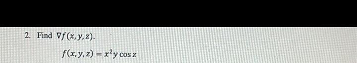 2. Find \( \nabla f(x, y, z) \). \[ f(x, y, z)=x^{2} y \cos z \]