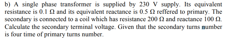 Solved b) A single phase transformer is supplied by 230 V | Chegg.com