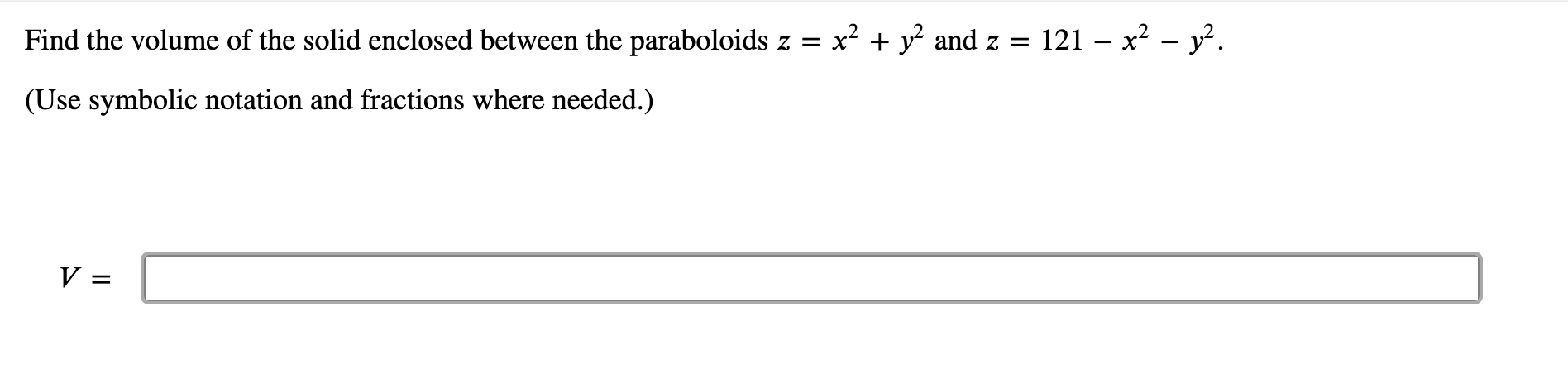 Find the volume of the solid enclosed between the paraboloids \( z=x^{2}+y^{2} \) and \( z=121-x^{2}-y^{2} \). (Use symbolic 