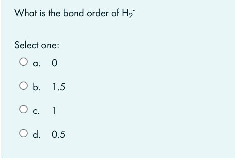 Solved What is the bond order of H2 Select one: O a. a. 0 O | Chegg.com