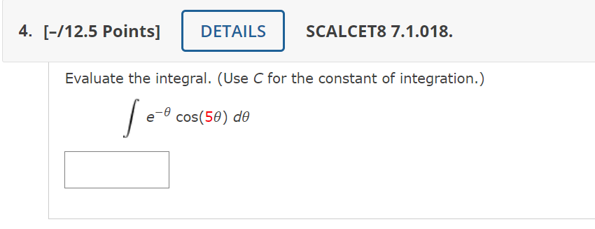 Evaluate the integral. (Use C for the constant of integration.)
\[
\int e^{-\theta} \cos (5 \theta) d \theta
\]