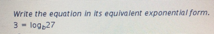 Solved Write the equation in its equivalent exponential form | Chegg.com