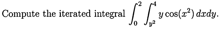 Compute the iterated integral \( \int_{0}^{2} \int_{y^{2}}^{4} y \cos \left(x^{2}\right) d x d y \).