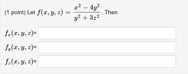 (1 point) Let f(x, y, z) = = fx (x, y, z)= fy(x, y, z)= f₂(x, y, z)= x² - 4y² y² + 3z² Then