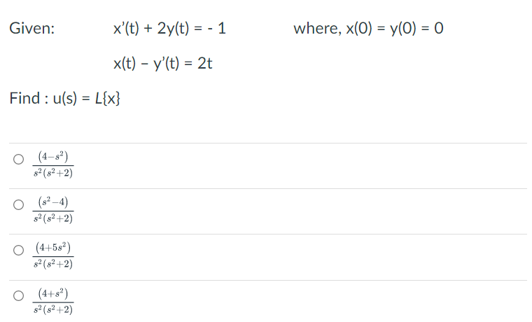 Given: Find : u(s) = L{x} (4-8²) s² (8²+2) (8²-4) 8² (8²+2) (4+58²) 8² (8²+2) x(t) + 2y(t) = 1 x(t) - y(t) = 2t (4+8²) 8² (