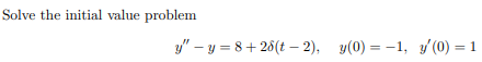 Solve the initial value problem y - y = 8+28(t – 2), y(0) = -1, y0)=1