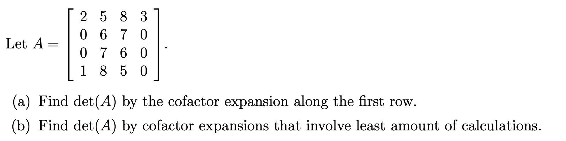 Solved Let A=⎣⎡2001567887653000⎦⎤ (a) Find det(A) by the | Chegg.com