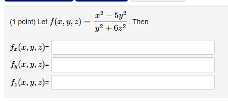 (1 point) Let \( f(x, y, z)=\frac{x^{2}-5 y^{2}}{y^{2}+6 z^{2}} \). Then \[ \begin{array}{l} f_{x}(x, y, z)= \\ f_{y}(x, y, z