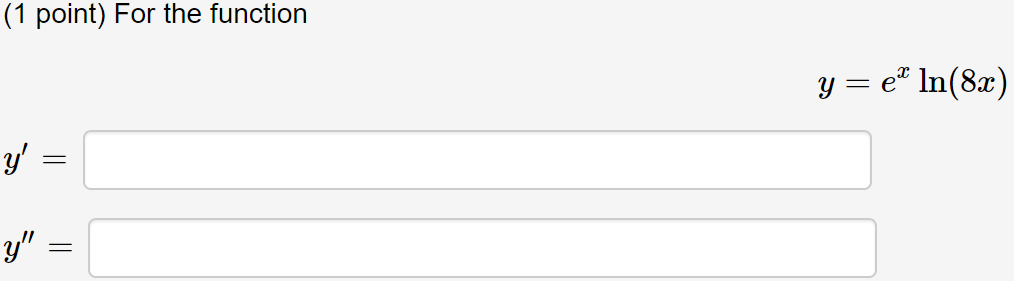 (1 point) For the function \[ y=e^{x} \ln (8 x) \] \[ y^{\prime}= \] \( y^{\prime \prime}= \)