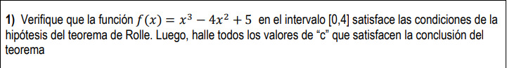 - 1) Verifique que la función f(x) = x³ — 4x² +5 en el intervalo [0,4] satisface las condiciones de la hipótesis del teorema