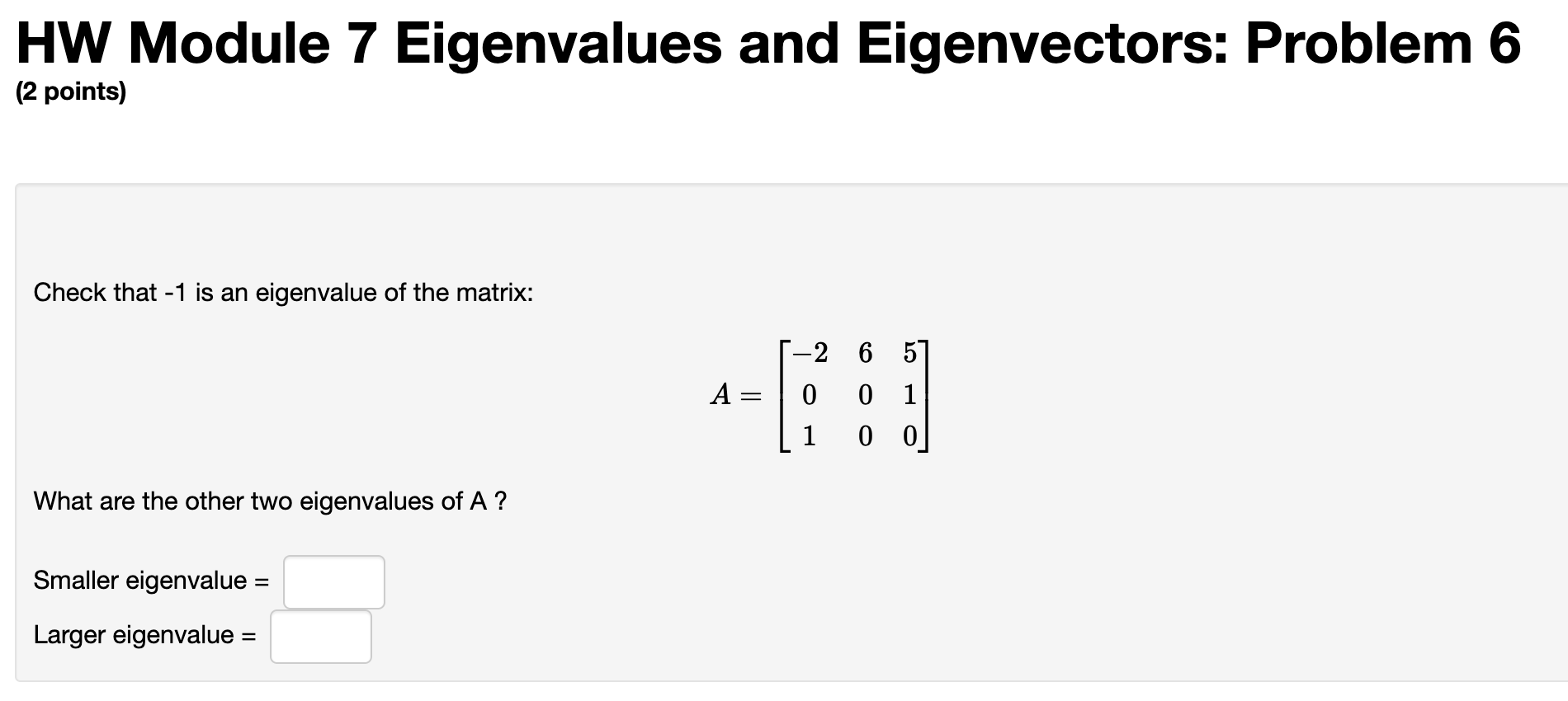 HW Module 7 Eigenvalues and Eigenvectors: Problem 6
Check that \( -1 \) is an eigenvalue of the matrix:
\[
A=\left[\begin{arr