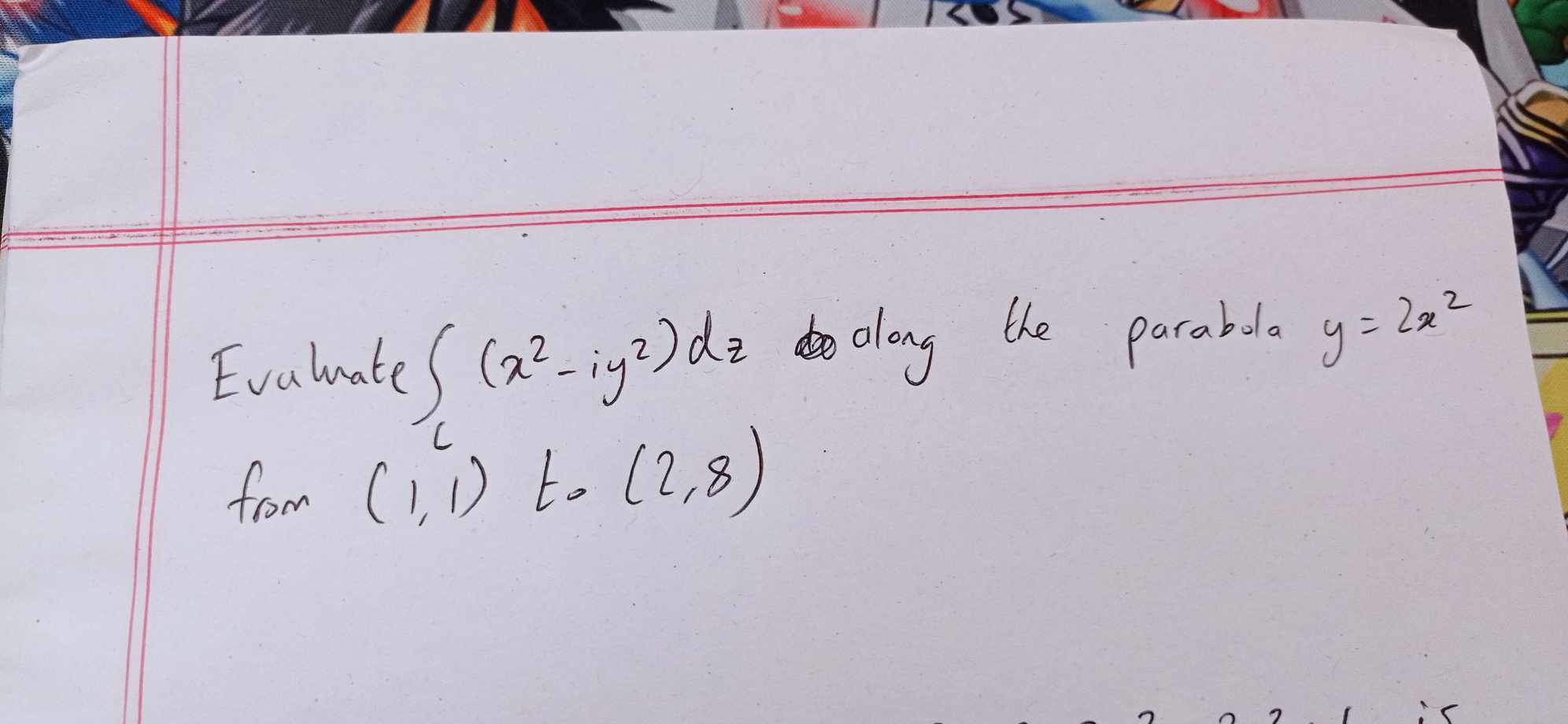 Solved Evaluate ∫C(x2−iy2)dz along the parabola y=2x2 from | Chegg.com