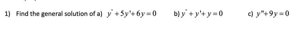 1) Find the general solution of a) \( y^{\prime \prime}+5 y^{\prime}+6 y=0 \) b) \( y^{\prime \prime}+y^{\prime}+y=0 \) c) \(