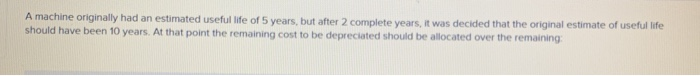 Solved A machine originally had an estimated useful life of | Chegg.com