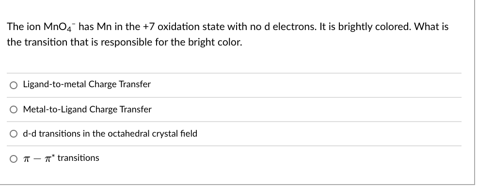 SOLVED: [MnO4]- is deep purple in color whereas [ReO4]- is colorless. This  is due to greater energy required for 1. d-d transitions in the Re compound  compared to the Mn compound 2.