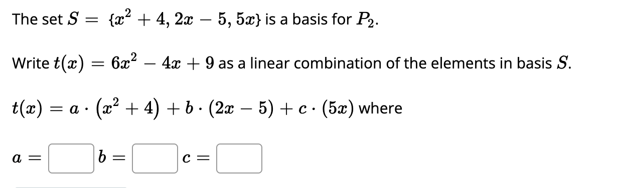 The set \( S=\left\{x^{2}+4,2 x-5,5 x\right\} \) is a basis for \( P_{2} \).
Write \( t(x)=6 x^{2}-4 x+9 \) as a linear combi