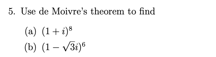 Solved 5 Use De Moivre S Theorem To Find A 1 I 8 B