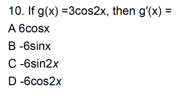 = 10. If g(x) =3cos2x, then g(x) = A 6cosx B -6sinx C -6sin2x D-6 cos2x