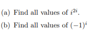 (a) Find all values of \( i^{2 i} \). (b) Find all values of \( (-1)^{i} \)