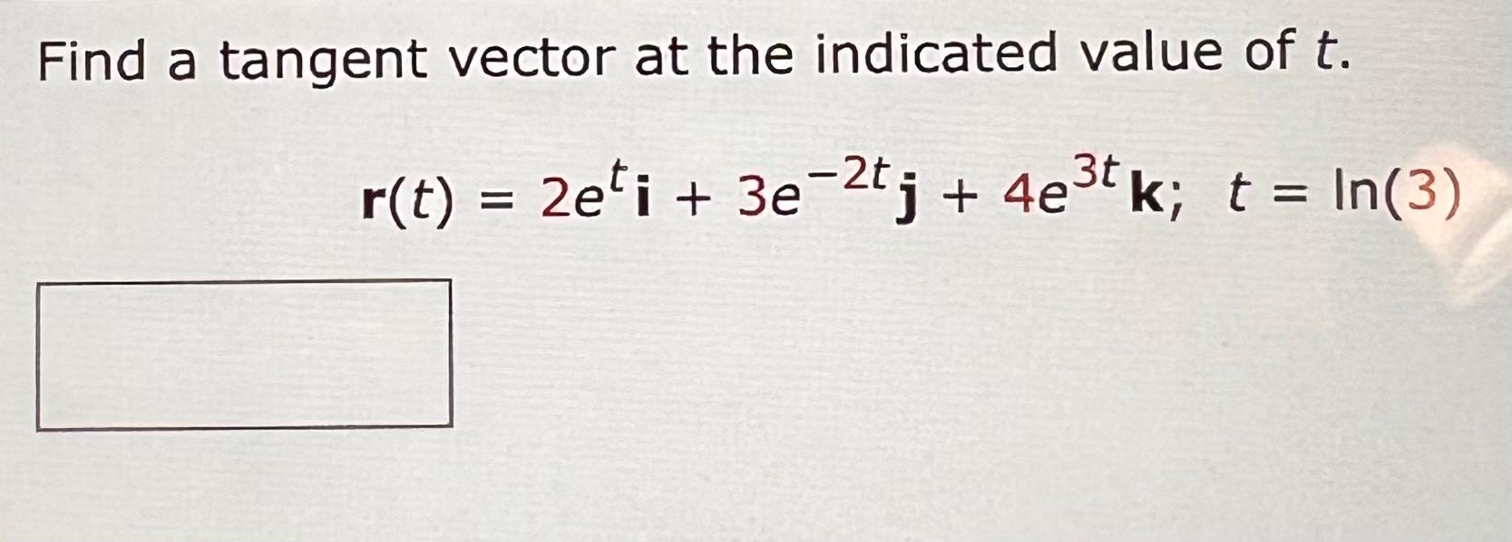 Solved Find a tangent vector at the indicated value of t. | Chegg.com