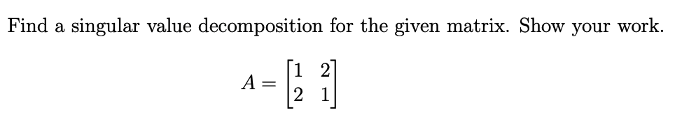 Solved Find a singular value decomposition for the given | Chegg.com