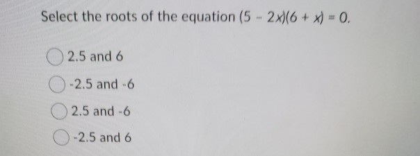 Solved Select the roots of the equation (5 - 2x)(6 + x) = 0. | Chegg.com