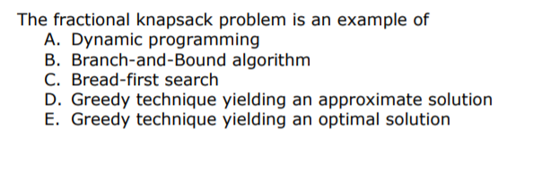 Solved The fractional knapsack problem is an example of A. | Chegg.com