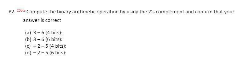 Solved P2. 20pts Compute the binary arithmetic operation by | Chegg.com