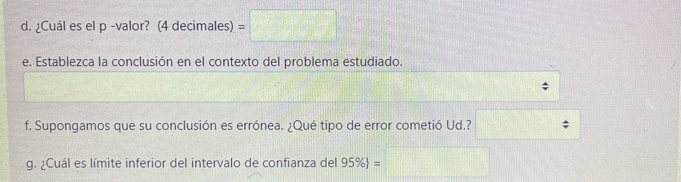 d. ¿Cuál es el \( p \)-valor? (4 decimales) \( = \) e. Establezca la conclusión en el contexto del problema estudiado. f. Sup