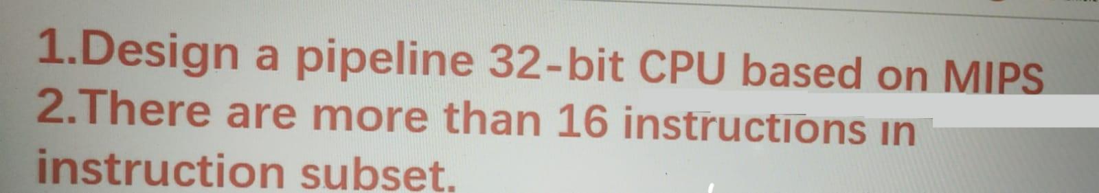 Solved 1.Design a pipeline 32-bit CPU based on MIPS 2.There | Chegg.com