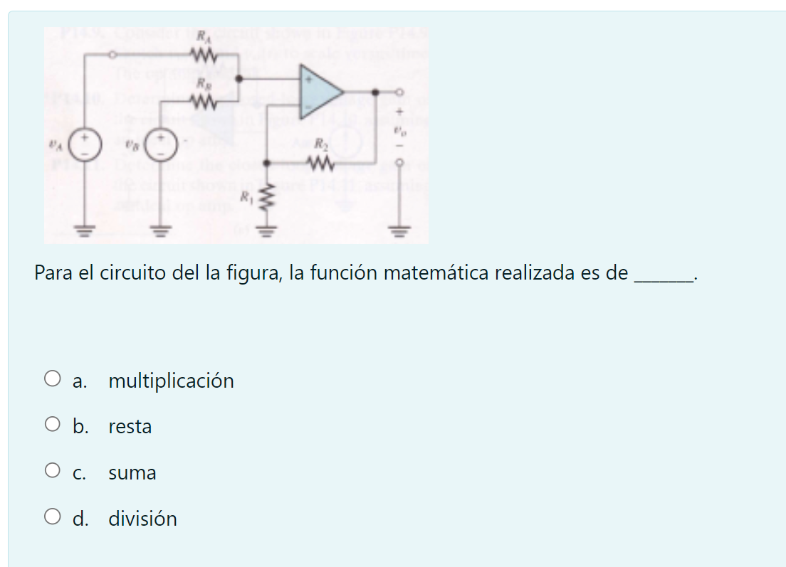 Para el circuito del la figura, la función matemática realizada es de a. multiplicación b. resta c. suma d. división