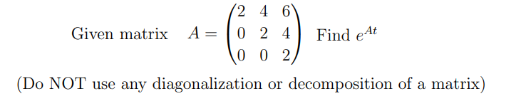 Solved Given matrix A= 2 4 6 0 2 4 0 0 2 Find e At (Do NOT | Chegg.com