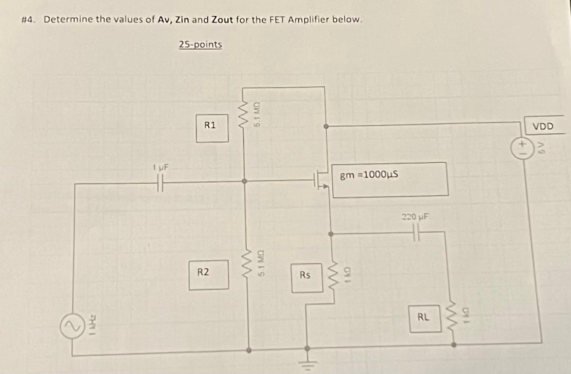 H4. Determine the values of Av, Zin and Zout for the FET Amplifier below.
25-points