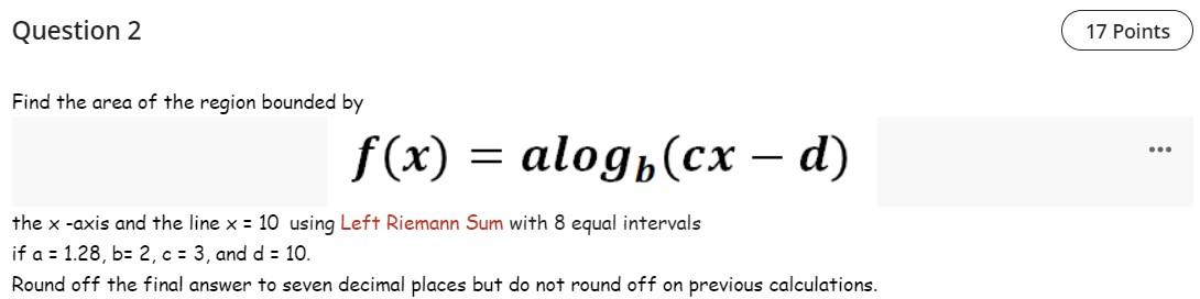 Find the area of the region bounded by
\[
f(x)=\operatorname{alog}_{b}(c x-d)
\]
the \( x \)-axis and the line \( x=10 \) usi