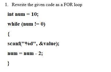 Solved 1. Rewrite the given code as a FOR loop int num = 10; | Chegg.com