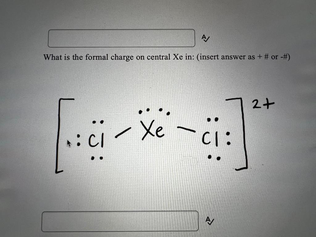 Solved A/ What is the formal charge on central Xe in: | Chegg.com