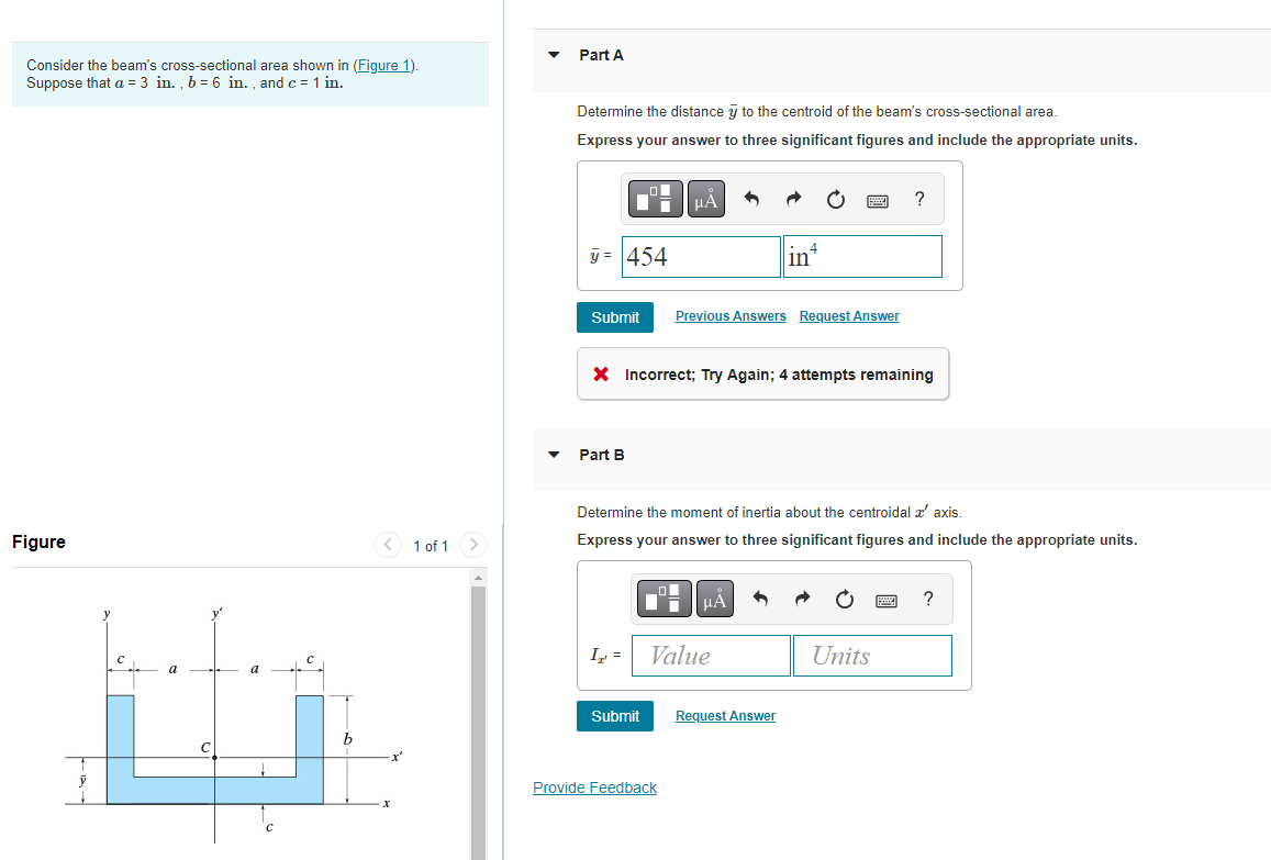 Consider the beams cross-sectional area shown in (Figure 1).
Part A
Suppose that \( a=3 \) in.,\( b=6 \) in. , and \( c=1 \)