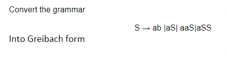 Solved Convert The Grammar S→ab∣aS∣aaS∣aSS Into Greibach | Chegg.com