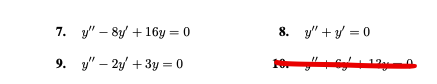 7. \( y^{\prime \prime}-8 y^{\prime}+16 y=0 \) 8. \( \quad y^{\prime \prime}+y^{\prime}=0 \) 9. \( y^{\prime \prime}-2 y^{\pr