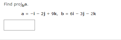 Find \( \operatorname{proj}_{\mathbf{b}} \mathbf{a} \). \[ \mathbf{a}=-\mathbf{i}-2 \mathbf{j}+9 \mathbf{k}, \mathbf{b}=6 \ma